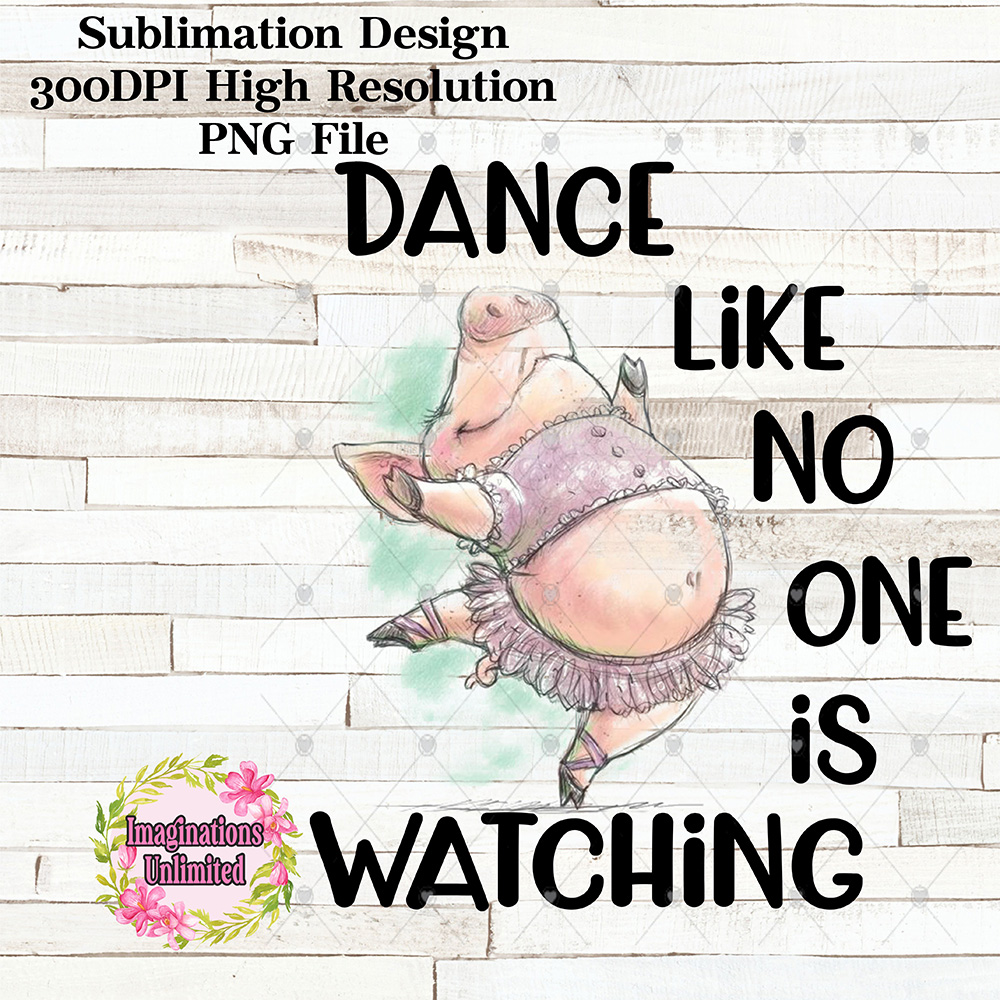 Dance Like No One Is Watching Png Sublimation Design File Digital Download Imaginations Unlimited
